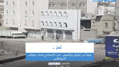 صورة خوفاً من توثيق جرائمهم.. حزب الإصلاح يصادر هواتف المواطنين في تعز
