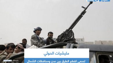 صورة مليشيات الحوثي تسعى لقطع الطرق بين عدن ومحافظات الشمال